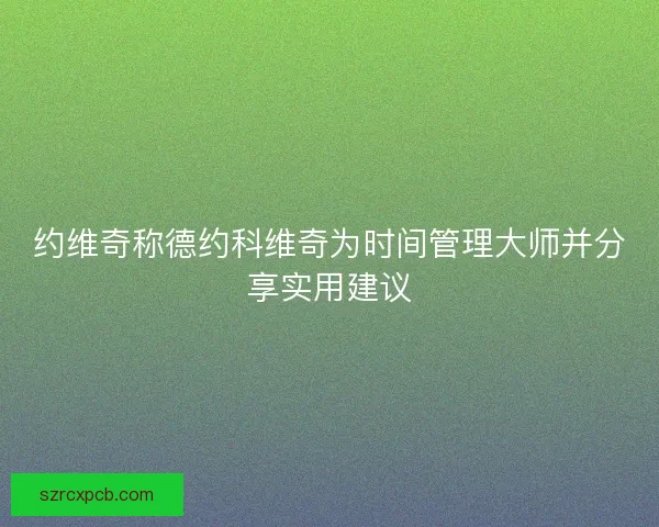 约维奇称德约科维奇为时间管理大师并分享实用建议