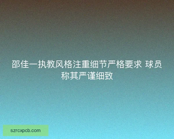 邵佳一执教风格注重细节严格要求 球员称其严谨细致
