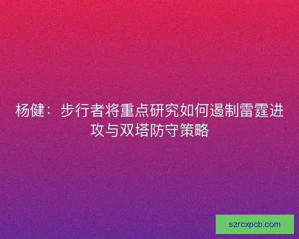 杨健：步行者将重点研究如何遏制雷霆进攻与双塔防守策略